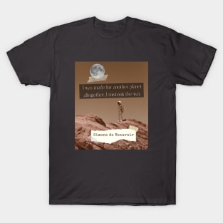 Simone de Beauvoir quote: I was made for another planet altogether. I mistook the way. T-Shirt